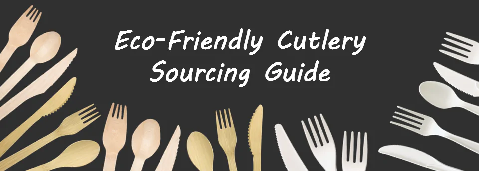 Eco-Friendly Cutlery Sourcing Guide:  How to Choose the Right Alternative for Plastic Cutlery?